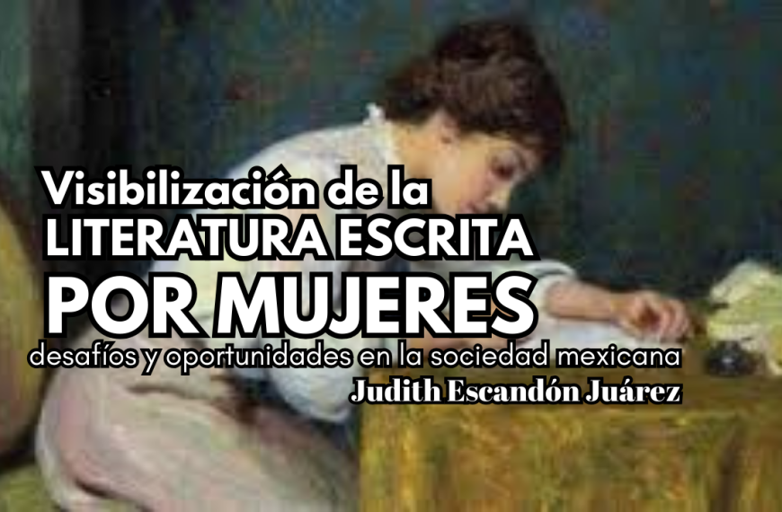 Visibilización de la literatura escrita por mujeres: desafíos y oportunidades en la sociedad mexicana.