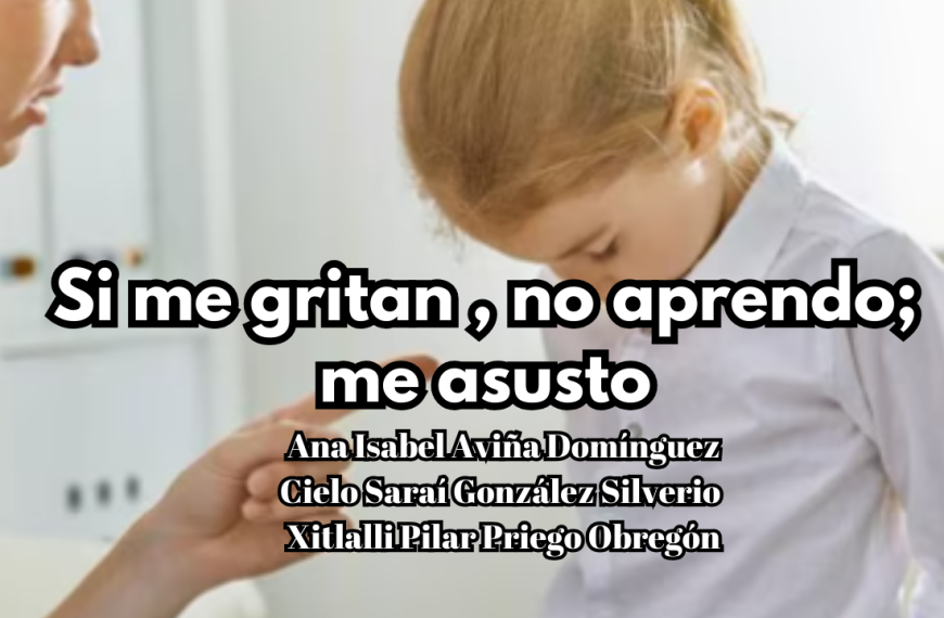 Si me gritan no aprendo; me asusto: Mi cerebro cree que estoy en peligro.